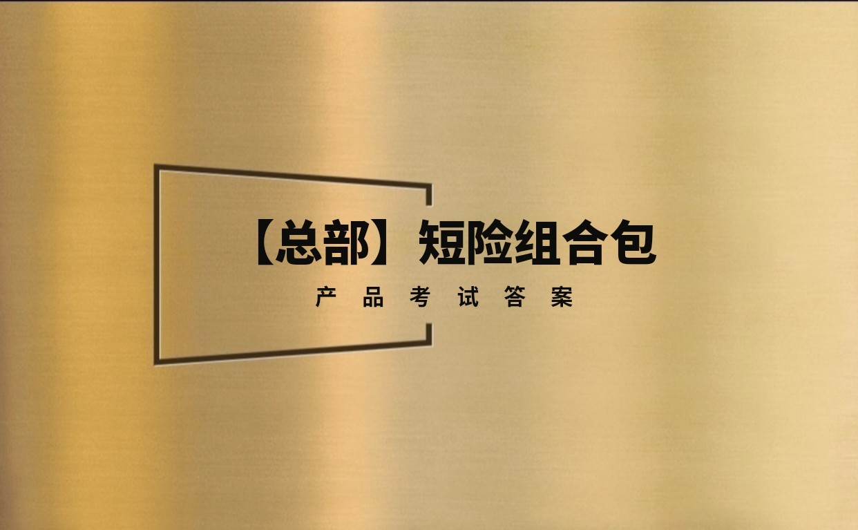 【总部】短险组合包产品考试考试试题及答案丨题库20题丨15试题随机丨答案随机